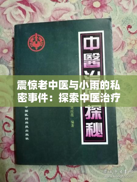 震惊老中医与小雨的私密事件：探索中医治疗的极限