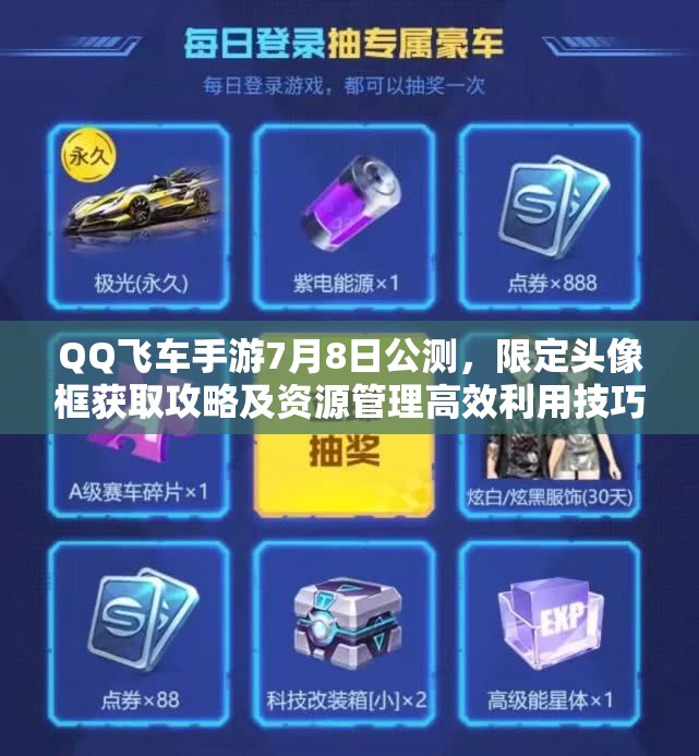 QQ飞车手游7月8日公测，限定头像框获取攻略及资源管理高效利用技巧