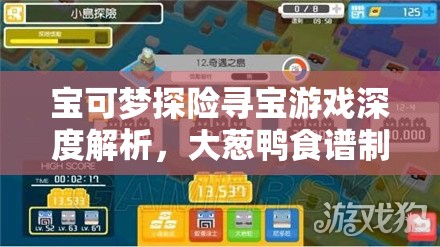 宝可梦探险寻宝游戏深度解析，大葱鸭食谱制作与获取全攻略