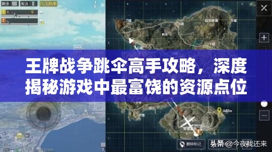 王牌战争跳伞高手攻略，深度揭秘游戏中最富饶的资源点位置