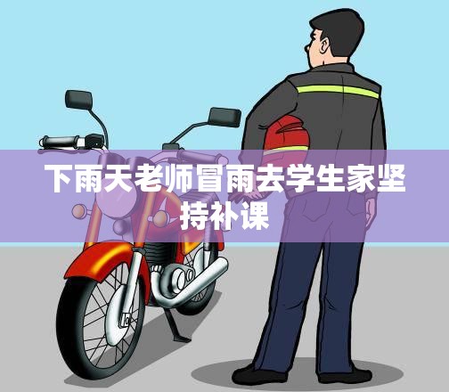 下雨天老师冒雨去学生家坚持补课