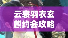 云裳羽衣玄麒约会攻略，月下之约选择技巧与资源管理高效利用策略