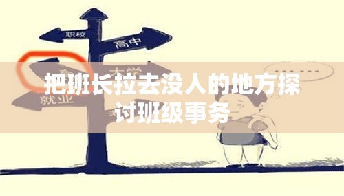 把班长拉去没人的地方探讨班级事务