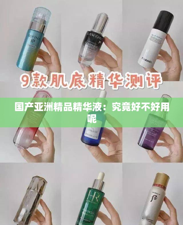 国产亚洲精品精华液：究竟好不好用呢