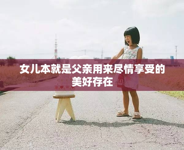 女儿本就是父亲用来尽情享受的美好存在