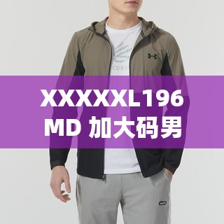 XXXXXL196MD 加大码男装，舒适与时尚的完美结合