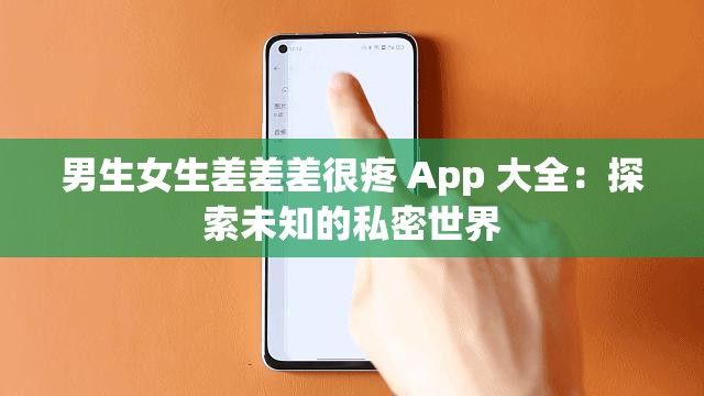 男生女生差差差很疼 App 大全：探索未知的私密世界