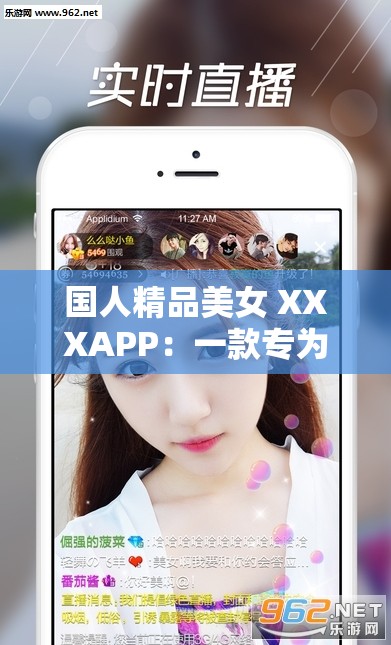 国人精品美女 XXXAPP：一款专为国人打造的精品美女应用平台