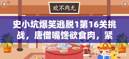 史小坑爆笑逃脱1第16关挑战，唐僧嘴馋欲食肉，紧箍咒意外显神威助通关