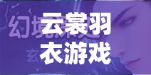 云裳羽衣游戏攻略，玄麒兽角选择秘籍与解锁千里传音兽角方法