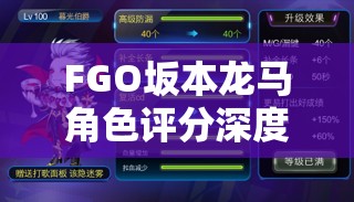 FGO坂本龙马角色评分深度剖析、节奏榜对比及高效培养管理策略