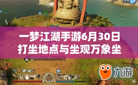 一梦江湖手游6月30日打坐地点与坐观万象坐标位置全解析