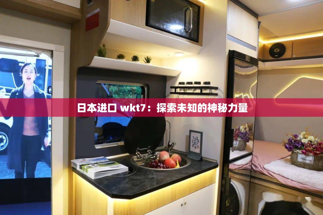 日本进口 wkt7：探索未知的神秘力量