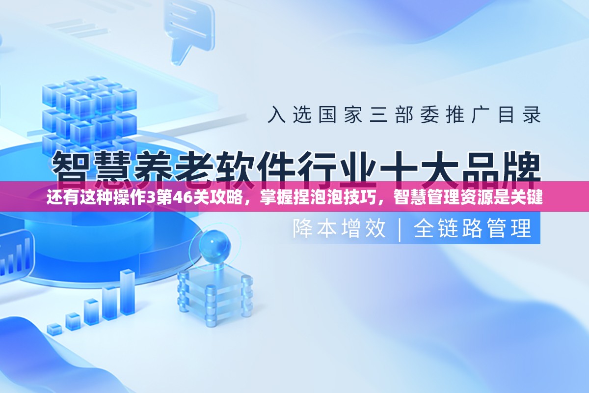 还有这种操作3第46关攻略，掌握捏泡泡技巧，智慧管理资源是关键