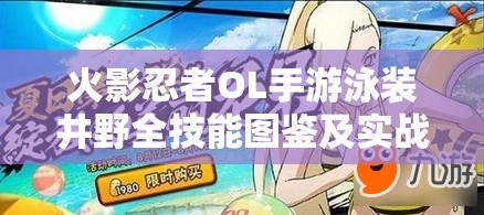 火影忍者OL手游泳装井野全技能图鉴及实战表现深度解析