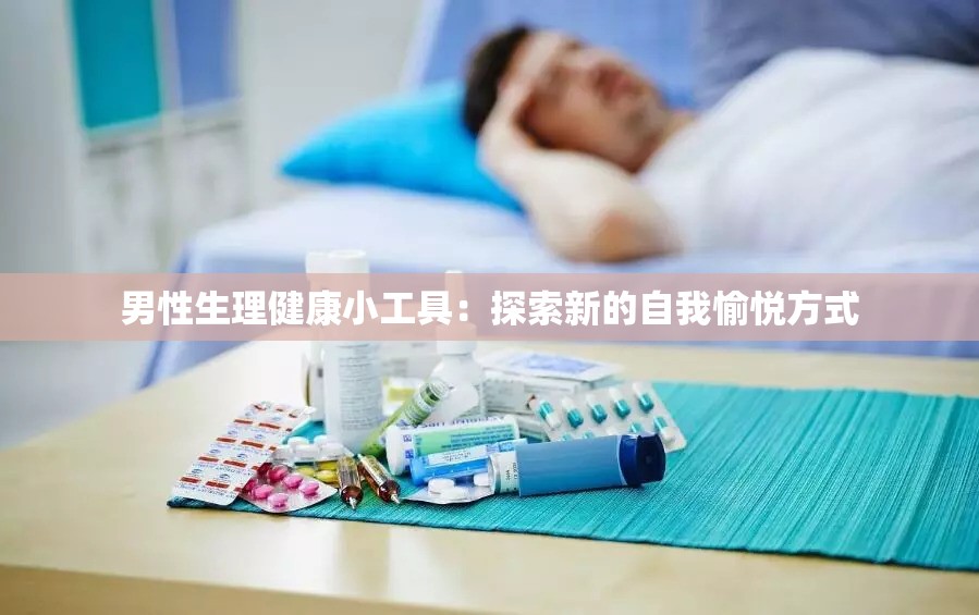 男性生理健康小工具：探索新的自我愉悦方式