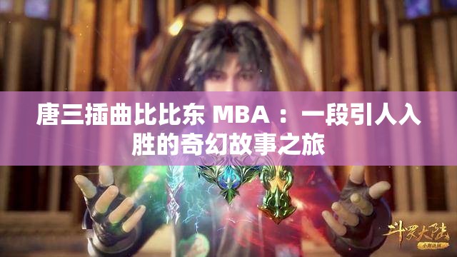 唐三插曲比比东 MBA ：一段引人入胜的奇幻故事之旅