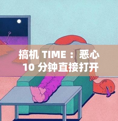 搞机 TIME ：恶心 10 分钟直接打开网页且无需花钱