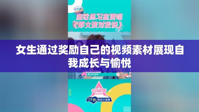 女生通过奖励自己的视频素材展现自我成长与愉悦