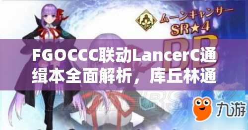 FGOCCC联动LancerC通缉本全面解析，库丘林通缉本深度攻略与掉落揭秘