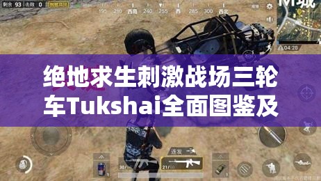 绝地求生刺激战场三轮车Tukshai全面图鉴及详细属性数据解析