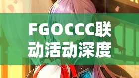 FGOCCC联动活动深度解析，恋人挤压自由本与童谣Free本配置及掉落详解