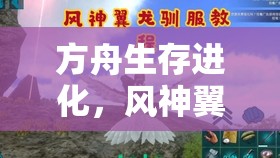 方舟生存进化，风神翼龙捕捉、驯化技巧及饲料代码图鉴全方位攻略