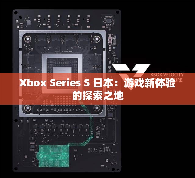 Xbox Series S 日本：游戏新体验的探索之地