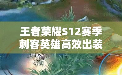 王者荣耀S12赛季刺客英雄高效出装搭配与策略全解析攻略