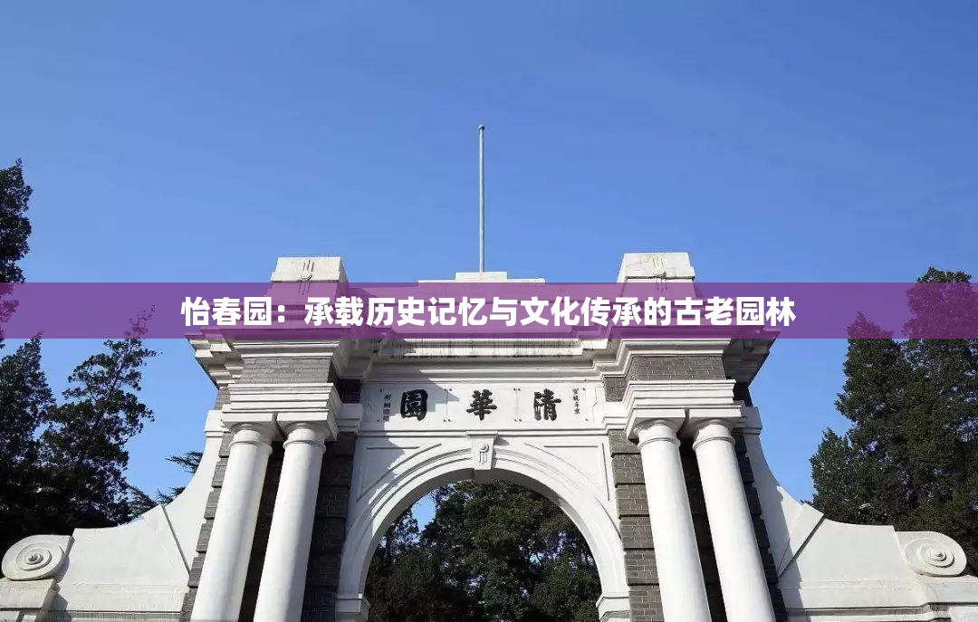 怡春园：承载历史记忆与文化传承的古老园林