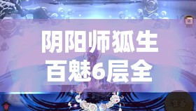 阴阳师狐生百魅6层全面攻略，资源管理技巧、高效打法及避免资源浪费策略