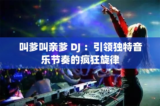 叫爹叫亲爹 DJ ：引领独特音乐节奏的疯狂旋律