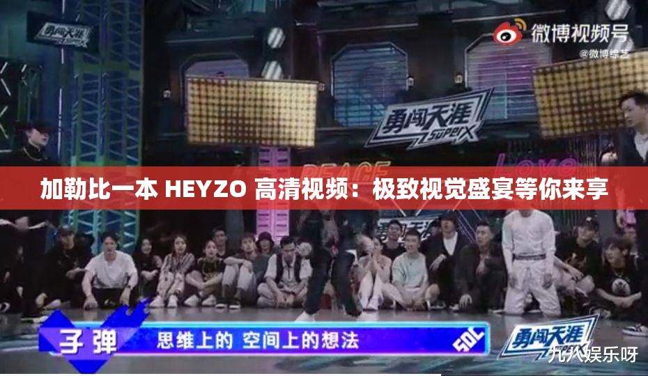 加勒比一本 HEYZO 高清视频：极致视觉盛宴等你来享