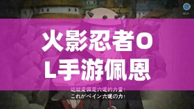 火影忍者OL手游佩恩修罗道技能属性深度剖析，强大控制与爆发能力全解析