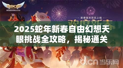 2025蛇年新春自由幻想天眼挑战全攻略，揭秘通关秘籍助你登顶巅峰！