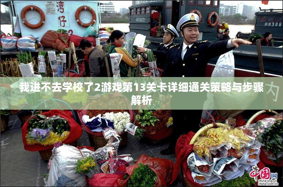 我进不去学校了2游戏第13关卡详细通关策略与步骤解析