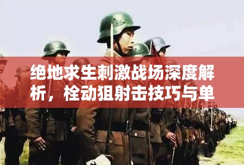 绝地求生刺激战场深度解析，栓动狙射击技巧与单发狙击枪实战攻略