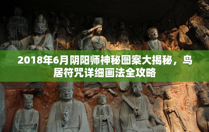 2018年6月阴阳师神秘图案大揭秘，鸟居符咒详细画法全攻略