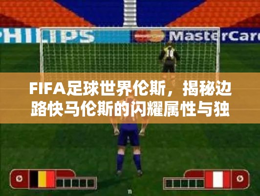 FIFA足球世界伦斯，揭秘边路快马伦斯的闪耀属性与独特魅力