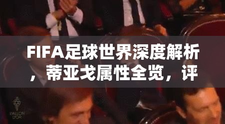 FIFA足球世界深度解析，蒂亚戈属性全览，评估其球场实力如何