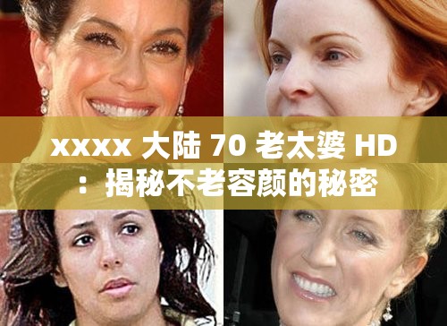 xxxx 大陆 70 老太婆 HD：揭秘不老容颜的秘密