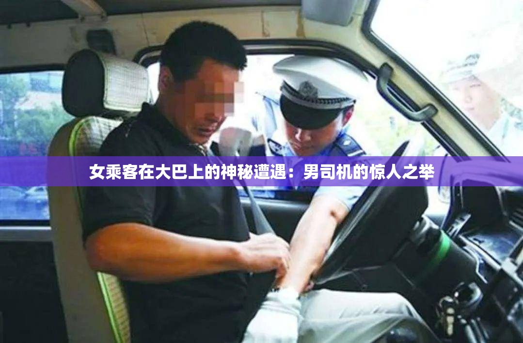 女乘客在大巴上的神秘遭遇：男司机的惊人之举