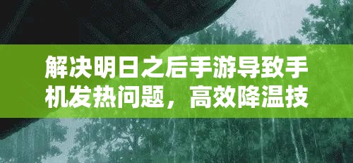 解决明日之后手游导致手机发热问题，高效降温技巧大揭秘