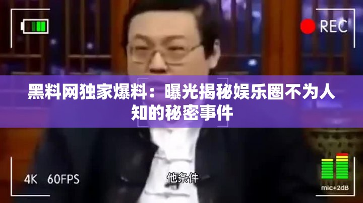 黑料网独家爆料：曝光揭秘娱乐圈不为人知的秘密事件