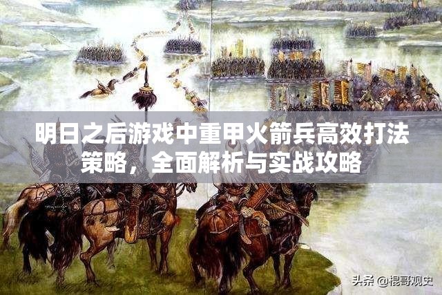 明日之后游戏中重甲火箭兵高效打法策略，全面解析与实战攻略