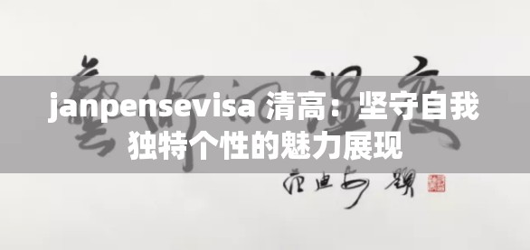 janpensevisa 清高：坚守自我独特个性的魅力展现