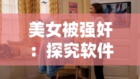 美女被强奸：探究软件背后的伦理与道德