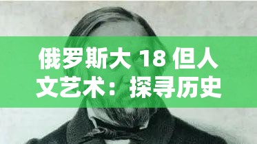 俄罗斯大 18 但人文艺术：探寻历史与文化的交融之路