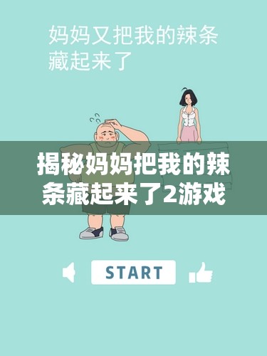 揭秘妈妈把我的辣条藏起来了2游戏第11关巧妙通关策略与秘籍详解