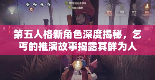 第五人格新角色深度揭秘，乞丐的推演故事揭露其鲜为人知的悲情身世